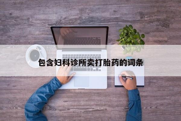 流产药联系方式包含妇科诊所卖打胎药的词条