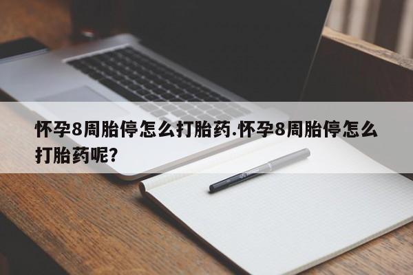 流产药联系方式怀孕8周胎停怎么打胎药.怀孕8周胎停怎么打胎药呢？